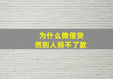 为什么微信突然别人转不了款