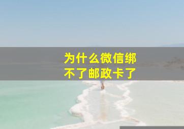 为什么微信绑不了邮政卡了