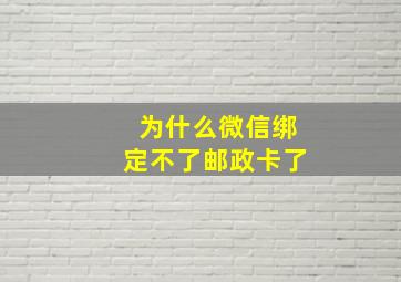 为什么微信绑定不了邮政卡了