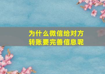 为什么微信给对方转账要完善信息呢