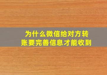 为什么微信给对方转账要完善信息才能收到