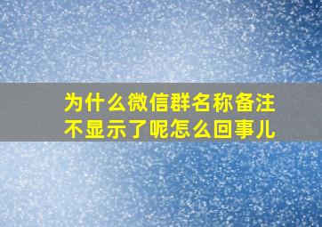 为什么微信群名称备注不显示了呢怎么回事儿