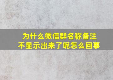 为什么微信群名称备注不显示出来了呢怎么回事