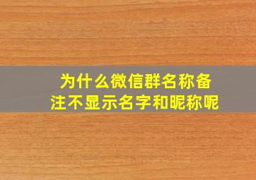 为什么微信群名称备注不显示名字和昵称呢