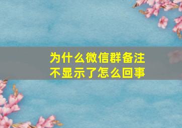 为什么微信群备注不显示了怎么回事