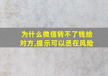 为什么微信转不了钱给对方,提示可以丞在风险