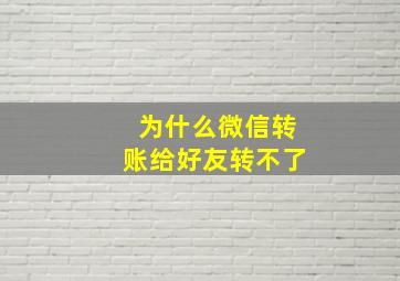 为什么微信转账给好友转不了