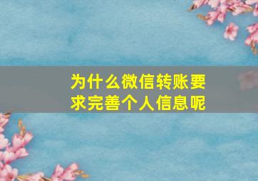 为什么微信转账要求完善个人信息呢