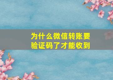 为什么微信转账要验证码了才能收到