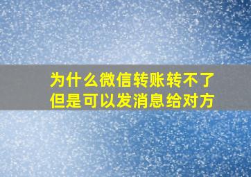 为什么微信转账转不了但是可以发消息给对方