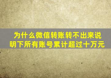 为什么微信转账转不出来说明下所有账号累计超过十万元