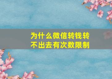 为什么微信转钱转不出去有次数限制