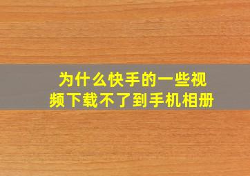 为什么快手的一些视频下载不了到手机相册