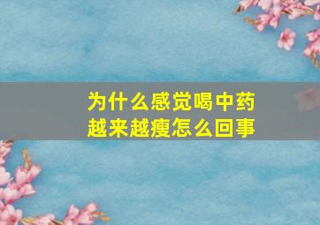 为什么感觉喝中药越来越瘦怎么回事