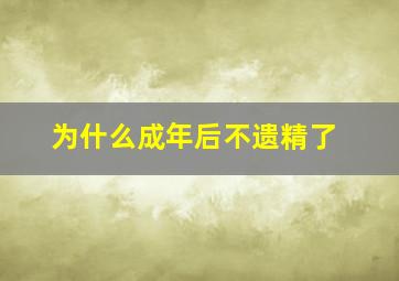 为什么成年后不遗精了