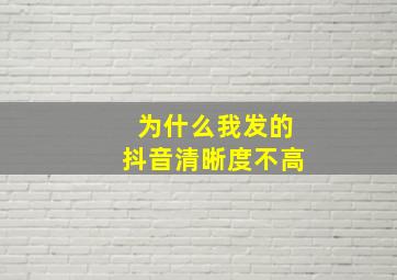 为什么我发的抖音清晰度不高