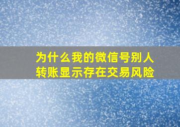 为什么我的微信号别人转账显示存在交易风险