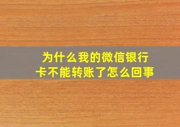 为什么我的微信银行卡不能转账了怎么回事