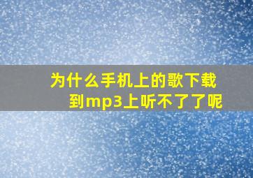 为什么手机上的歌下载到mp3上听不了了呢