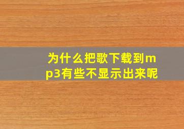 为什么把歌下载到mp3有些不显示出来呢