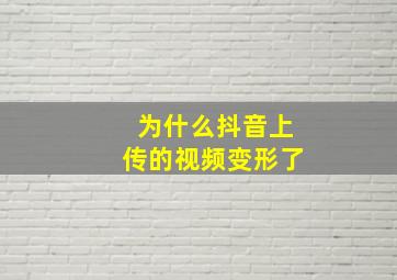 为什么抖音上传的视频变形了