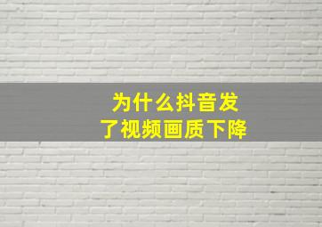 为什么抖音发了视频画质下降