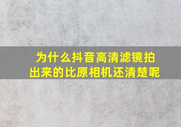 为什么抖音高清滤镜拍出来的比原相机还清楚呢