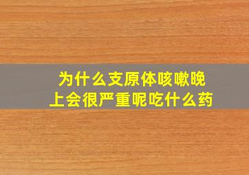 为什么支原体咳嗽晚上会很严重呢吃什么药