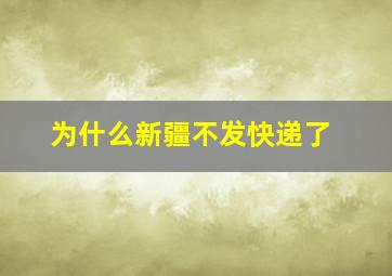 为什么新疆不发快递了