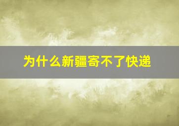 为什么新疆寄不了快递