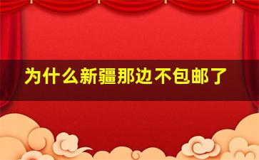 为什么新疆那边不包邮了