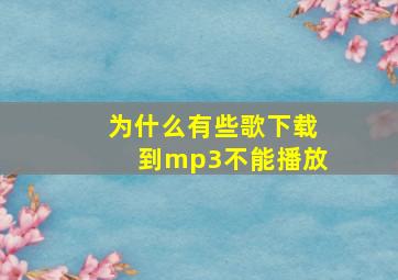 为什么有些歌下载到mp3不能播放