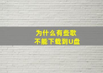 为什么有些歌不能下载到U盘