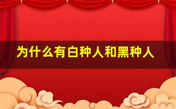 为什么有白种人和黑种人