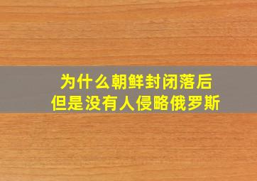 为什么朝鲜封闭落后但是没有人侵略俄罗斯