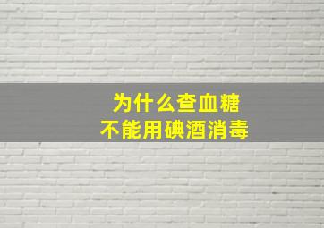 为什么查血糖不能用碘酒消毒