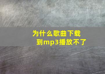 为什么歌曲下载到mp3播放不了