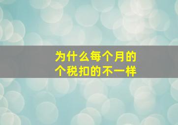 为什么每个月的个税扣的不一样