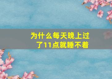 为什么每天晚上过了11点就睡不着