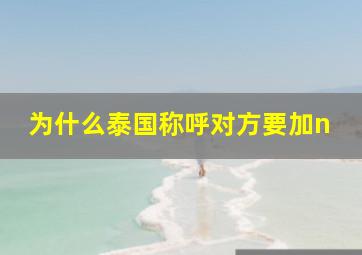 为什么泰国称呼对方要加n