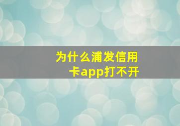 为什么浦发信用卡app打不开