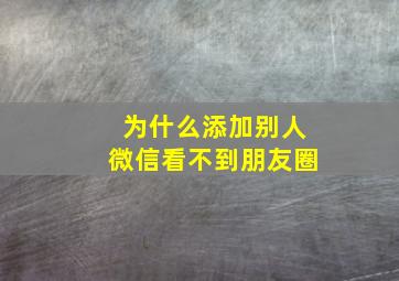 为什么添加别人微信看不到朋友圈