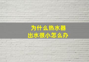 为什么热水器出水很小怎么办