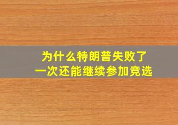 为什么特朗普失败了一次还能继续参加竞选