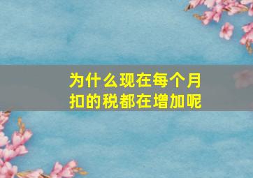 为什么现在每个月扣的税都在增加呢