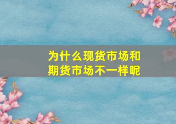 为什么现货市场和期货市场不一样呢