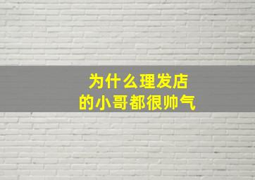 为什么理发店的小哥都很帅气