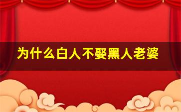 为什么白人不娶黑人老婆