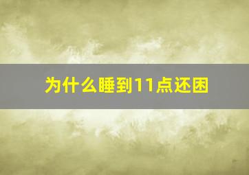 为什么睡到11点还困