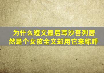 为什么短文最后写沙吾列居然是个女孩全文却用它来称呼